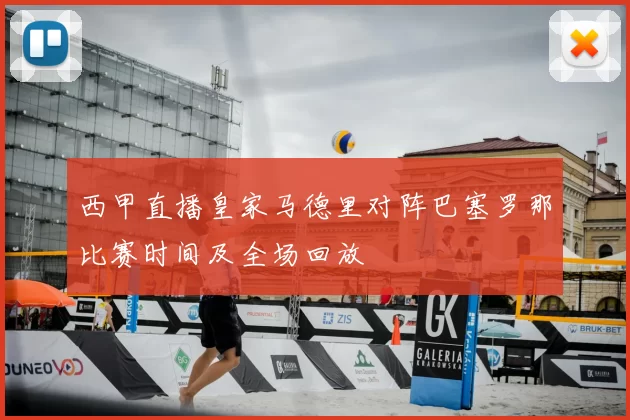 西甲直播皇家马德里对阵巴塞罗那比赛时间及全场回放