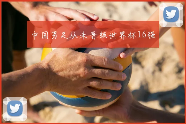 中国男足从未晋级世界杯16强